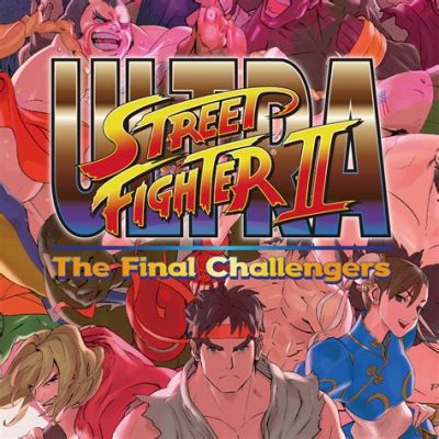 Ultra Street Fighter II: The Final Challengers - Embracing Classic Fighting Mechanics with Modern Tweaks!